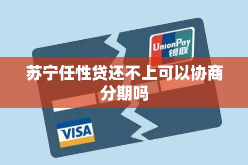 苏宁任性贷还不上可以协商分期吗