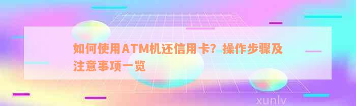 如何使用ATM机还信用卡？操作步骤及注意事项一览